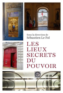 Les lieux secrets du pouvoir - Le Fol Sébastien (dir.)