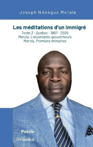 Les méditations d'un immigré. Tome 3 : Québec : 1867 - 2025 - Mercis, Lieutenants-gouverneurs Mercis - Ndengue Metala joseph ; Pygmies Éditions