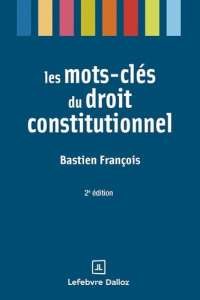 Les mots-clés du droit constitutionnel. 2e édition - François Bastien