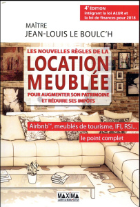 Les nouvelles règles de la location meublée. Pour augmenter son patrimoine et réduire ses impôts, 4e - Le Boulc'h Jean-Louis