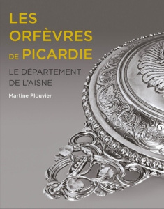Les Orfèvres de Picardie. La monnaie de Reims, le département de l'Aisne - Plouvier Martine ; Bimbenet-Privat Michèle