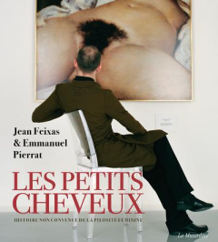 Les petits cheveux. Histoire non convenue de la pilosité féminine - Feixas Jean ; Pierrat Emmanuel