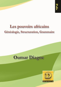 Les pouvoirs africains. Généalogie, structuration grammaire - Diagne Oumar