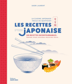 Les recettes d'une japonaise. La cuisine japonaise facile au quotidien, 100 recettes incontournables - Laurent Saori ; Kanako Isabelle ; Laurent Tommy