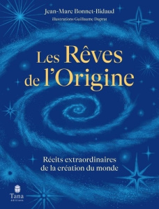 Les rêves de l'origine. Récits extraordinaires de la création du monde - Bonnet-Bidaud Jean-Marc ; Duprat Guillaume
