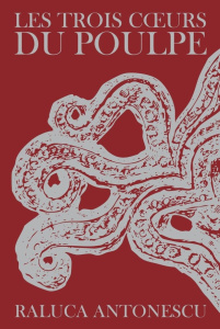 Les trois coeurs du poulpe - Antonescu Raluca