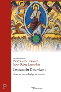 Le sceau du Dieu vivant. Sceau, onction et théologie du caractère - Lesoing Bertrand ; Lanavère Jean-Rémi