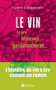 Le vin. Un peu, beaucoup, passionnément... - Gasparotto Laure