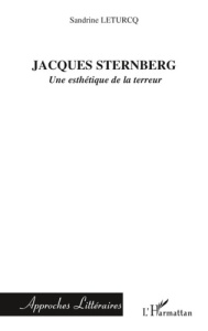 Jacques Sternberg. Une esthétique de la terreur - Leturcq Sandrine
