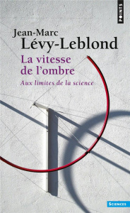 La vitesse de l'ombre. Aux limites de la science - Lévy-Leblond Jean-Marc