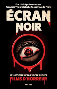 Ecran noir. Les histoires vraies derrière les films d'horreur - Libiot Eric ; Theurel François ; Persan Mathieu ;