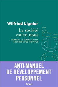 La société est en nous. Comment le monde social engendre des individus - Lignier Wilfried