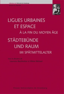 Ligues urbaines et espace à la fin du Moyen Age. Städtebünde und Raum im Spätmittelalter - Buchholzer-Rémy Laurence ; Richard Olivier