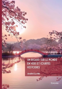 Un regard sur le monde en vers et courtes histoires - Lo Ré andré