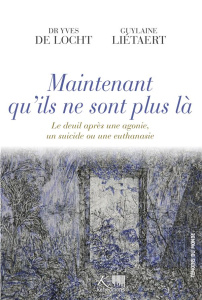 Maintenant qu'ils ne sont plus là. Le deuil après une agonie, un suicide ou une euthanasie - Locht Yves de ; Liétaert Guylaine ; Engel Vincent