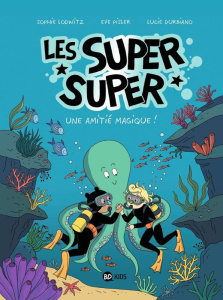 Les Super Super Tome 3 : Une amitié magique ! - Lodwitz Sophie ; Pisler Eve ; Durbiano Lucie ; Sap