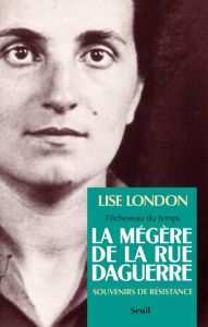 L'ECHEVEAU DU TEMPS. Tome 1, La mégère de la rue Daguerre, souvenirs de résistance - London Lise