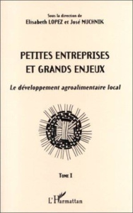 PETITES ENTREPRISES ET GRANDS ENJEUX LE DEVELOPPEMENT AGROALIMENTAIRE LOCAL TOME 1 - Lopez Elisabeth