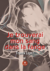 Je trouverai mon sang dans la fange - Lopez Franck