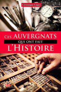 Ces auvergnats qui ont fait l'histoire - Lopez Véronique