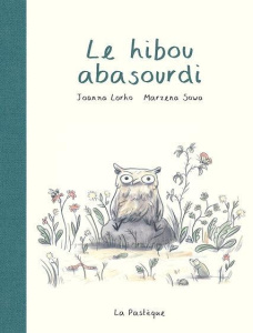 Le hibou abasourdi - Lorho Joanna ; Sowa Marzena