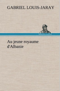 Au jeune royaume d'Albanie - Louis-Jaray Gabriel