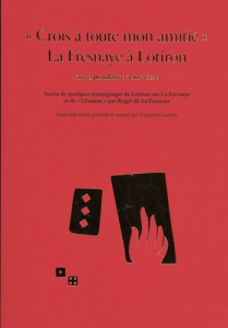 Roger de La Fresnaye / Robert Lotiron "Crois à toute mon amitié". Correspondance suivie de quelques - Lucbert Françoise ; La Fresnaye Roger de ; Lotiron
