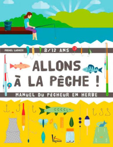 Allons à la pêche ! Manuel de l'apprenti pêcheur en eau douce et en mer - Luchesi Michel ; Meklemberg Océane