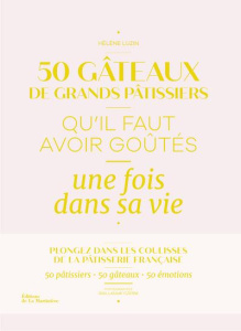 50 gâteaux de grands pâtissiers qu'il faut avoir goûtés une fois dans sa vie - Luzin Hélène ; Czerw Guillaume ; Lacroix Franck ;