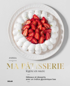 Ma pâtisserie légère en sucre. Gâteaux et desserts avec un indice glycémique bas - Sadaoui Anissa ; Caron Aline ; Samaké Nassira