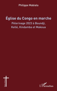 Eglise du Congo en marche. Pèlerinage 2023 à Boundji, Kellé, Kindamba et Makoua - Mabiala Philippe