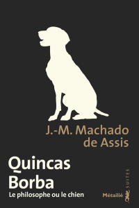 Quincas Borba. Le philosophe ou le chien - Machado de Assis Joaquim Maria ; Bruyas Jean-Paul