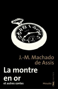 La montre en or et autres contes - Machado de Assis Joaquim Maria ; Lapouge Maryvonne