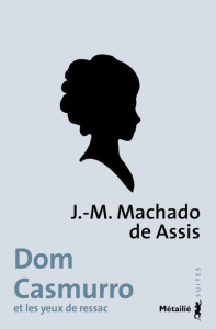 Dom Casmurro et les yeux de ressac - Machado de Assis Joaquim Maria ; Quint Anne-Marie
