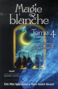 Magie blanche. Tome 4, La sorcière du supermarché, 3e édition - Ricard Marc-André ; Sperandio Eric Pier
