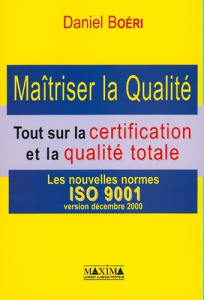 Maîtriser la qualité. Tout sur la certification et la qualité totale, Les nouvelles normes ISO 9001, - Boéri Daniel ; Cuguen Mélina
