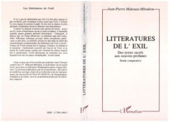Les littératures de l'exil. Des textes sacrés aux oeuvres profanes, étude comparative - Makouta-Mboukou Jean-Pierre
