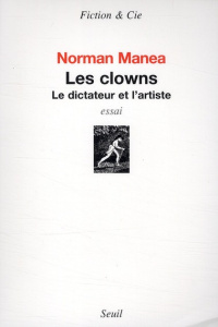 Les clowns. Le dictateur et l'artiste - Manea Norman ; Le Nir Marily ; Serre Odile