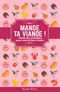 Mange ta viande !. Toutes les stratégies pour vous la faire avaler - Wurtz Karine