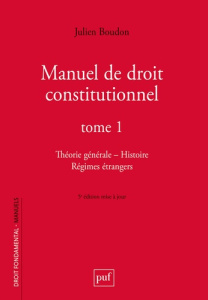 Manuel de droit constitutionnel. Tome 1, Théorie générale, Histoire, Régimes étrangers, 5e édition - Boudon Julien