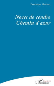 Noces de cendre. Chemin d’azur - Marbeau Dominique