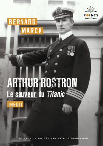 Arthur Rostron, le sauveur du Titanic - Marck Bernard