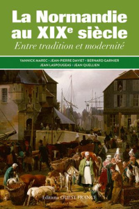 La Normandie au XIXe siècle. Entre tradition et modernité - Marec Yannick ; Daviet Jean-Pierre ; Garnier Berna