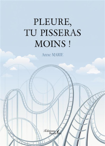 Pleure, tu pisseras moins ! - Marie Anne