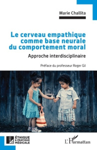 Le cerveau empathique comme base neurale du comportement moral. Approche interdisciplinaire - Marie Challita ; Gil Roger