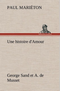 Une histoire d'Amour : George Sand et A. de Musset - Mariéton Paul ; Marieton P