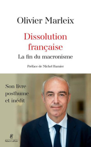 Dissolution française. La fin du macronisme - Marleix Olivier ; Barnier Michel