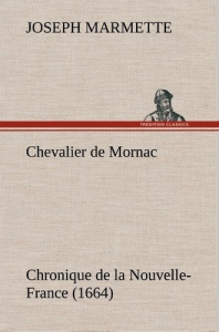 Chevalier de Mornac Chronique de la Nouvelle-France (1664) - Marmette Joseph ; Marmette J