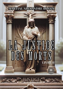 La justice des morts. Livre II - Bossis Martial Alexandre