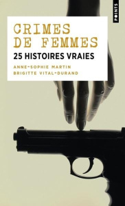 Crimes de femmes. 25 histoires vraies - Martin Anne-Sophie ; Vital-Durand Brigitte